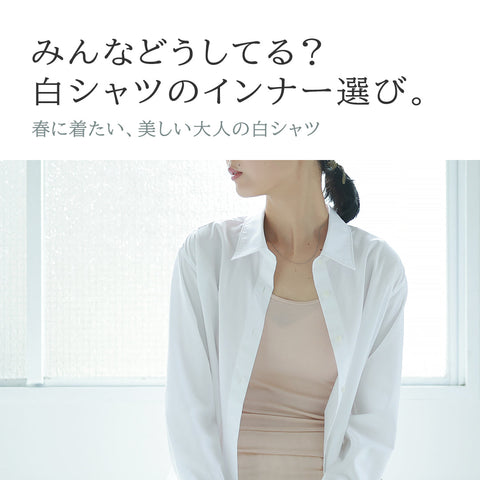 意外と悩む白シャツのインナー選び。春に着たい、美しい大人の白シャツ。